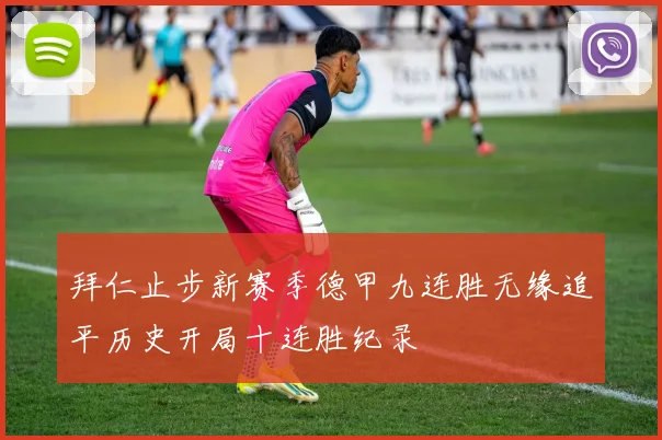 拜仁止步新赛季德甲九连胜无缘追平历史开局十连胜纪录