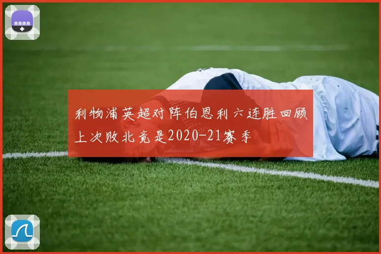 利物浦英超对阵伯恩利六连胜回顾上次败北竟是2020-21赛季