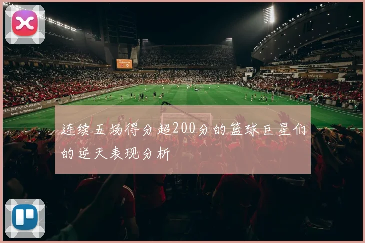 连续五场得分超200分的篮球巨星们的逆天表现分析