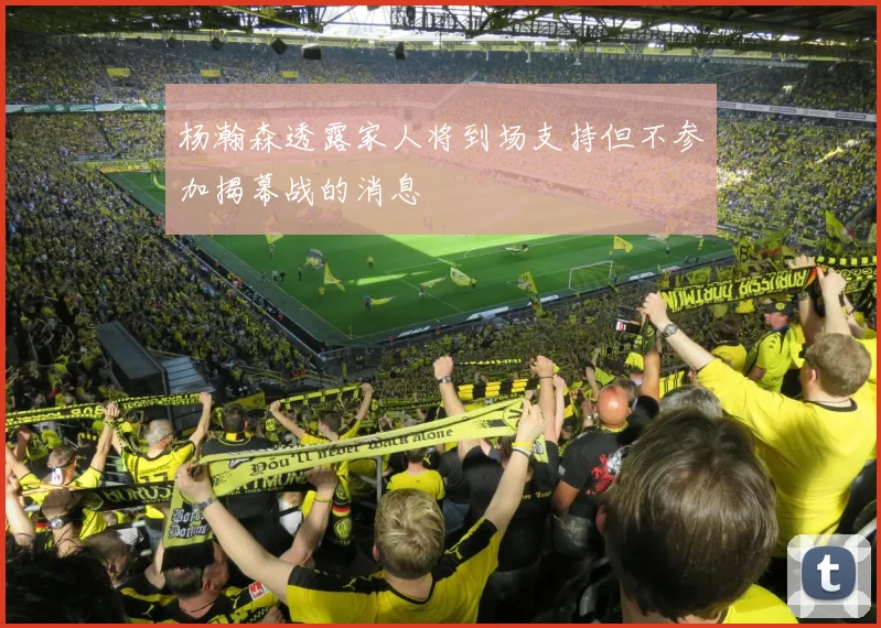 杨瀚森透露家人将到场支持但不参加揭幕战的消息