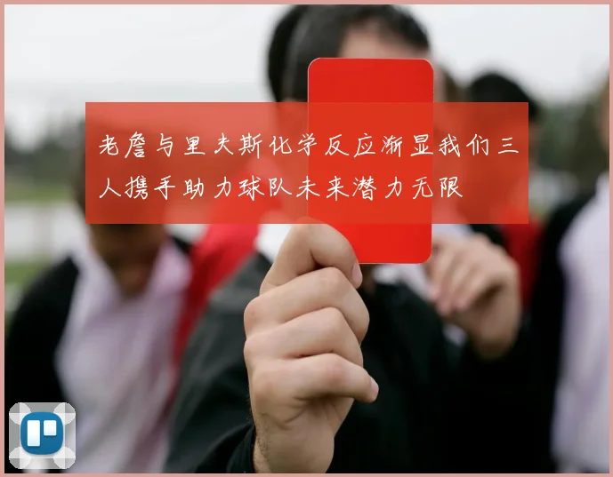老詹与里夫斯化学反应渐显我们三人携手助力球队未来潜力无限