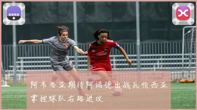 阿韦洛亚期待阿诺德出战瓦伦西亚掌控球队右路进攻